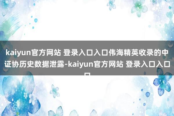 kaiyun官方网站 登录入口入口伟海精英收录的中证协历史数据泄露-kaiyun官方网站 登录入口入口