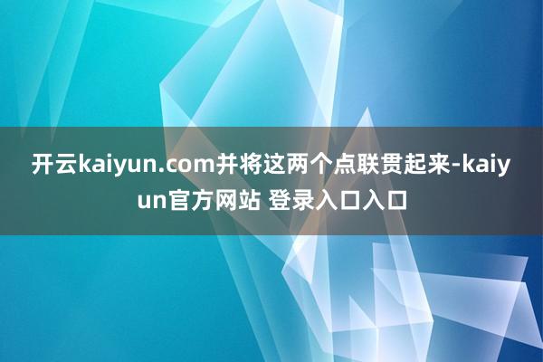 开云kaiyun.com并将这两个点联贯起来-kaiyun官方网站 登录入口入口