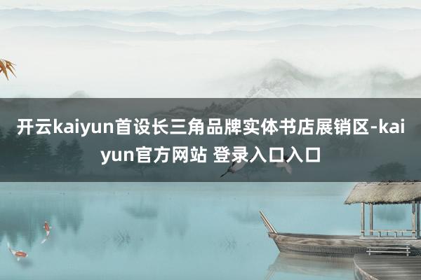 开云kaiyun首设长三角品牌实体书店展销区-kaiyun官方网站 登录入口入口