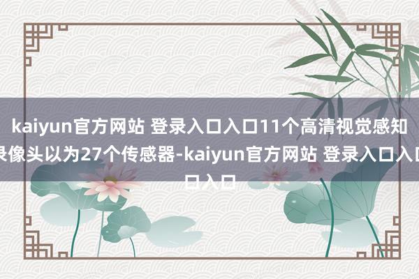 kaiyun官方网站 登录入口入口11个高清视觉感知录像头以为27个传感器-kaiyun官方网站 登录入口入口