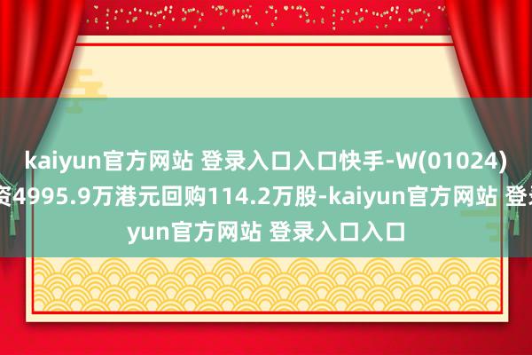 kaiyun官方网站 登录入口入口快手-W(01024)7月8日斥资4995.9万港元回购114.2万股-kaiyun官方网站 登录入口入口
