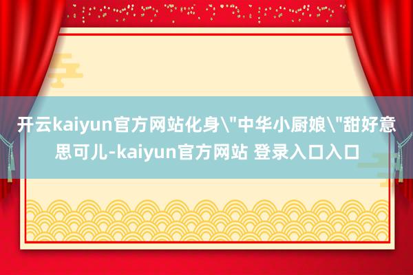开云kaiyun官方网站化身